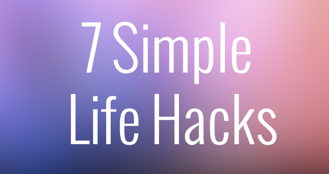 7 simple life hacks